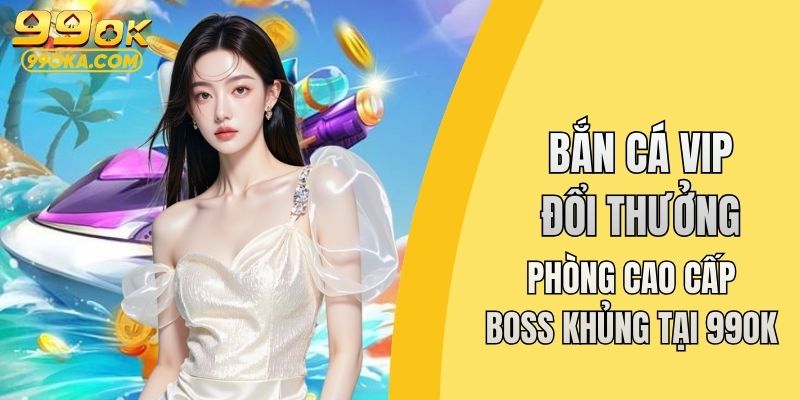 Bắn cá vip đổi thưởng