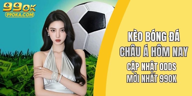 Kèo bóng đá Châu Á hôm nay