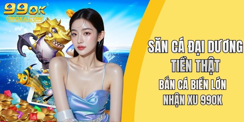 Săn cá đại dương tiền thật