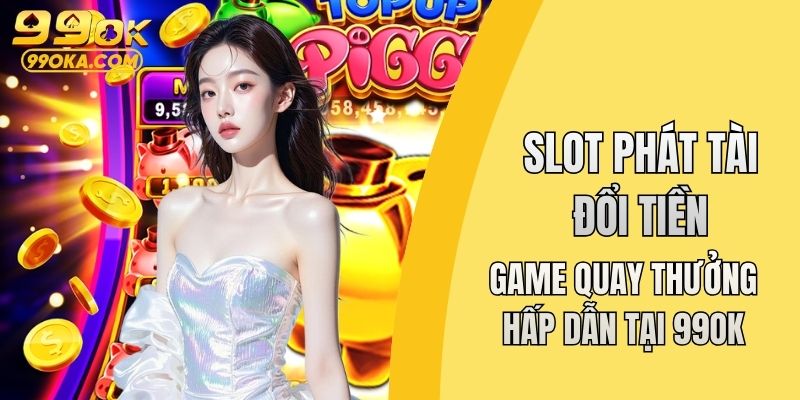 Slot phát tài đổi tiền